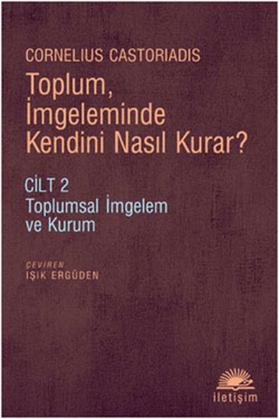 Toplum İmgeleminde Kendini Nasıl Kurar Cilt 2  Toplumsal İmgelem ve Kurum