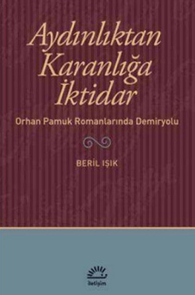 Aydınlıktan Karanlığa İktidar  Orhan Pamuk Romanlarında Demiryolu