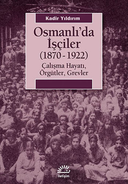 Osmanlıda İşçiler 18701922  Çalışma Hayatı Örgütler Grevler