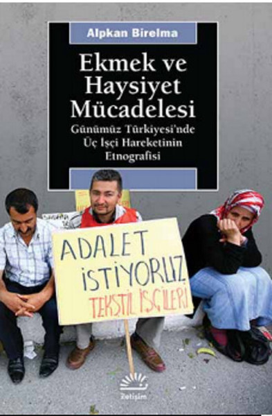 Ekmek ve Haysiyet Mücadelesi  Günümüz Türkiyesinde Üç İşçi Hareketinin Etnografisi