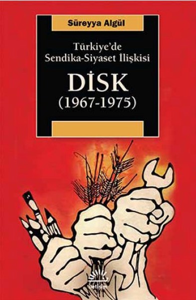 Türkiyede SendikaSiyaset İlişkisi DİSK 19671975