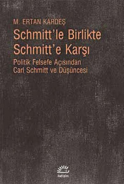 Schmittle Birlikte Schmitte Karşı  Politik Felsefe Açısından Carl Schmitt Düüşncesi