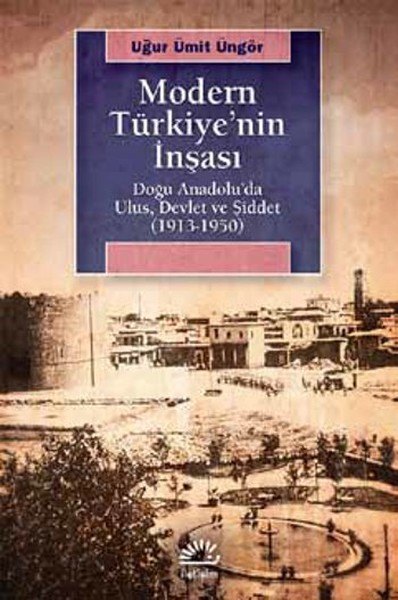 Modern Türkiyenin İnşası  Doğu Anadolu’da Ulus Devlet ve Şiddet 19131950