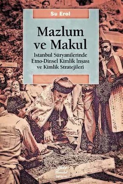 Mazlum ve Makul  İstanbul Süryanilerinde EtnoDinsel Kimlik İnşası ve Kimlik Stratejileri