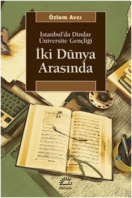 İki Dünya Arasında  İstanbulda Dindar Üniversite Gençliği