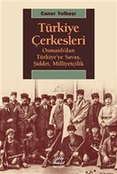 Türkiye Çerkesleri  Osmanlıdan Türkiyeye Savaş Şiddet Milliyetçilik