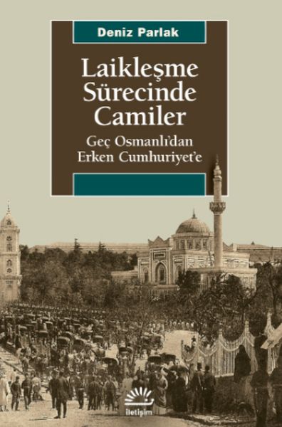 Laikleşme Sürecinde Camiler  Geç Osmanlı’dan Erken Cumhuriyet’e