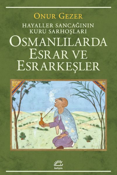 Osmanlılarda Esrar ve Esrarkeşler  Hayaller Sancağının Kuru Sarhoşları