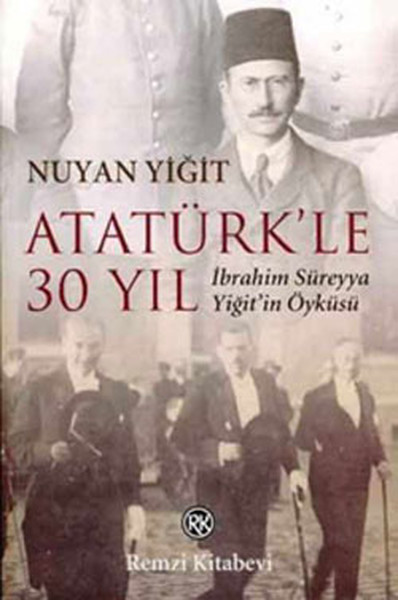 Atatürkle 30 Yıl  İbrahim Süreyya Yiğitin Öyküsü