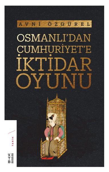 Osmanlıdan Cumhuriyet’e İktidar Oyunu