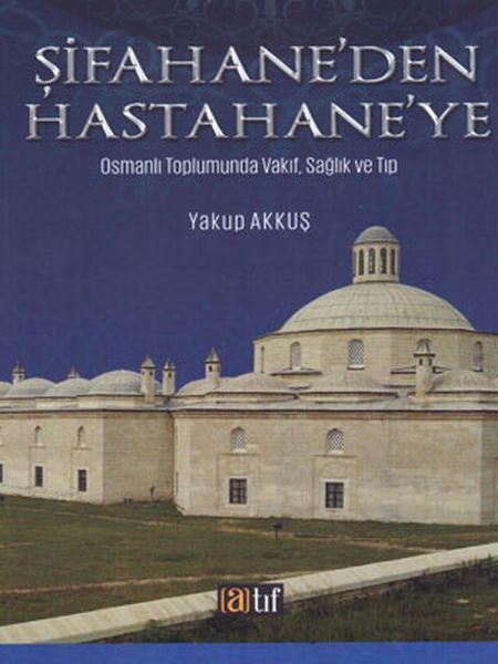 Şifahaneden Hastahaneye   Osmanlı Toplumunda Vakıf Sağlık ve Tıp