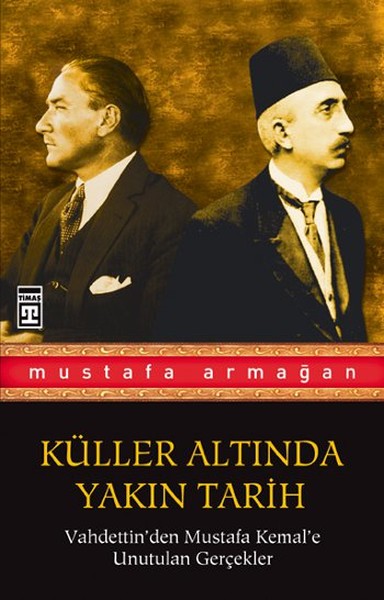 Vahdettinden Mustafa Kemale Unutulan Gerçekler  Küller Altında Yakın Tarih 1