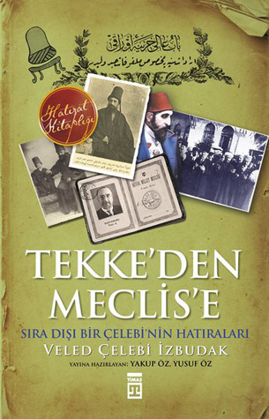 Tekkeden Meclise Sıradışı Bir Çelebinin Anıları