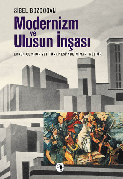 Modernizm ve Ulusun İnşası Erken Cumhuriyet Türkiyesinde Mimari Kültür