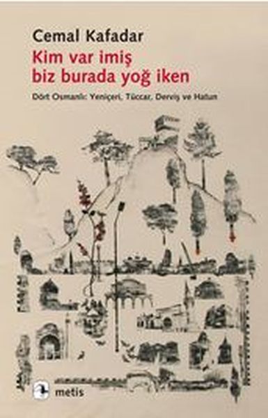 Kim Var İmiş Biz Burada Yoğ İken  Dört Osmanlı Yeniçeri Tüccar Derviş ve Hatun