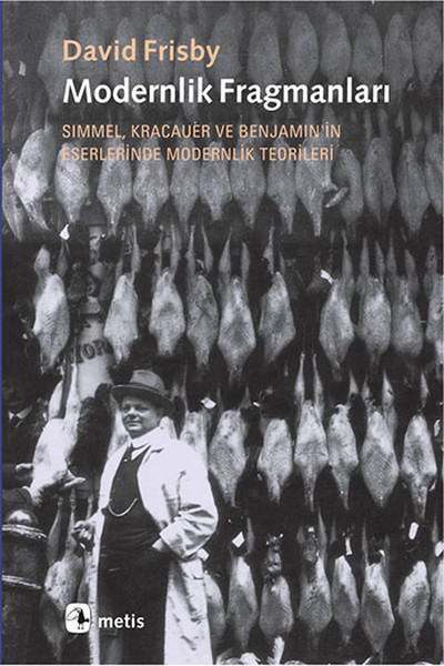 Modernlik Fragmanları  Simmel Kracauer ve Benjaminin Eserlerinde Modernlik Teorileri