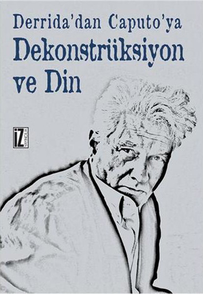 Derridadan Caputoya Dekonstrüksiyon ve Din