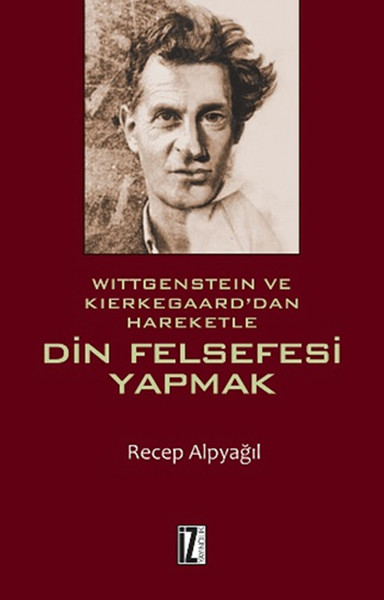 Wittgenstein ve Kierkegaarddan Hareketle Din Felsefesi Yapmak