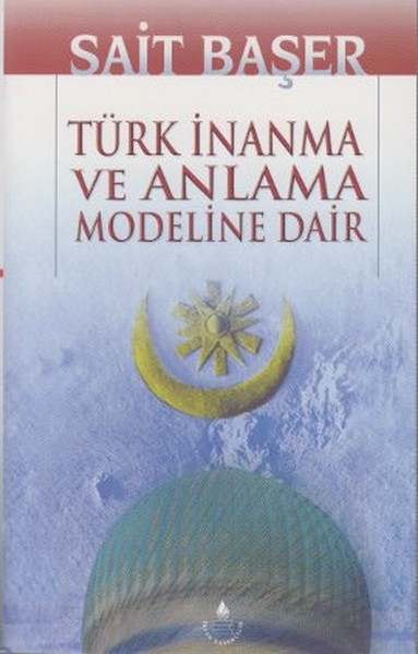 Türk İnanma ve Anlama Modeline Dair