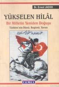 Yükselen Hilal Bir Milletin Yeniden Doğuşu Türkiye’nin Dünü Bugünü Yarını