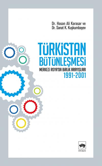 Türkistan Bütünleşmesi Merkezi Asyada Birlik Arayışları 19912001