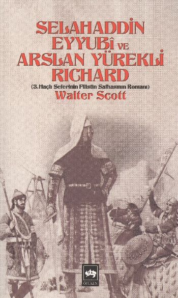 Selahaddin Eyyubi ve Aslan Yürekli Richard  3 Haçlı Seferinin Filistin Safhasının Romanı