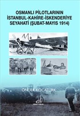 Osmanlı Pilotlarının İstanbulKahireİskenderiye Seyahati ŞubatMayıs 1914