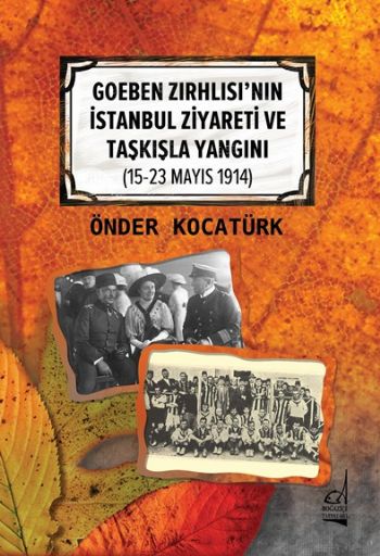 Goeben Zırhlısı’nın İstanbul Ziyareti ve Taşkışla Yangını 1523 Mayıs 1914