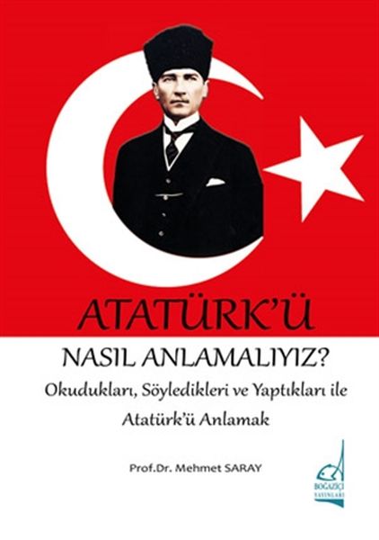 Atatürkü Nasıl Anlamalıyız  Okudukları Söyledikleri ve Yaptıkları ile Atatürkü Anlamak