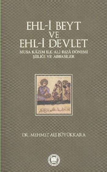 Ehli Beyt ve Ehli Devlet  Musa Kazım ile Ali Rıza Dönemi Şiiliği ve Abbasiler