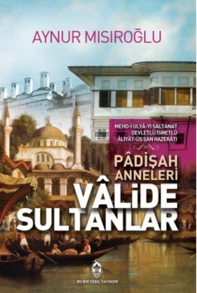 Padişah Anneleri Valide Sultanlar