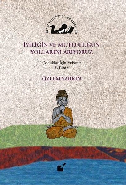 İyiliğin ve Mutluluğun Yollarını Arıyoruz  Çocuklar İçin Felsefe 6 Kitap