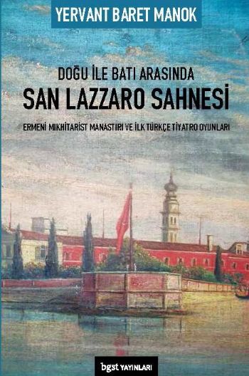 Doğu ile Batı Arasında San Lazzaro Sahnesi  Ermeni Mıkhitarist Manastırı ve İlk Türkçe Tiyatro Oyun