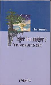 Eğer’den Meğer’e Ütopya Karşısında Türk Romanı