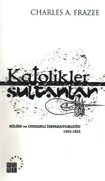 Katolikler ve Sultanlar  Kilise ve Osmanlı İmparatorluğu 14531923