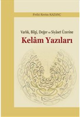 Varlık Bilgi Değer ve Siyaset Üzerine Kelam Yazıları