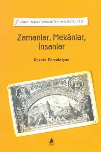 Zamanlar Mekanlar İnsanlar  Ermeni Kaynaklarından Tarihe KatkılarIII