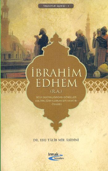 İbrahim Edhem RA  Belh Sultanlığından Gönüller Sultanlığına Uzanan Bir Hayatın Öyküsü