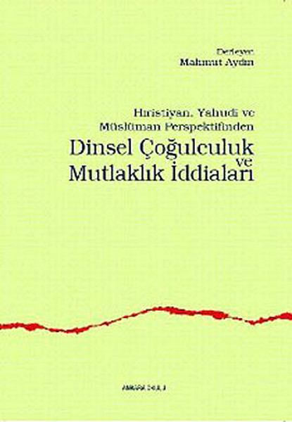 Hristiyan Yahudi ve Müslüman Perspektifinden Dinsel Çoğulculuk ve Mutlaklık İddiaları