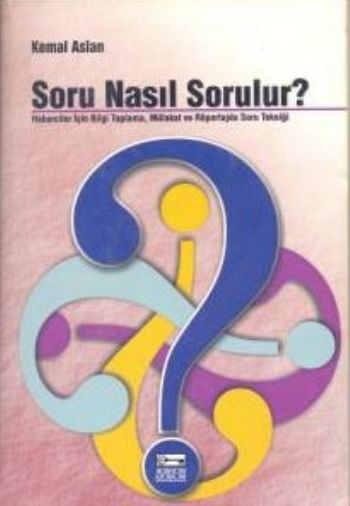 Soru Nasıl Sorulur Haberciler İçin Bilgi Toplama Mülakat ve Röportajda Soru Tekniği