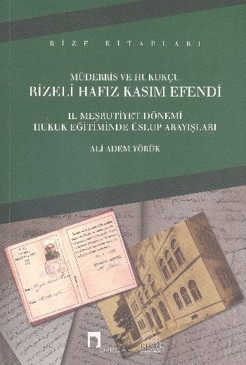 Müderris Ve Hukukçu Rizeli Hafız Kasım Efendi II Meşrutiyet Dönemi Hukuk Eğitiminde Üslup Arayışlar