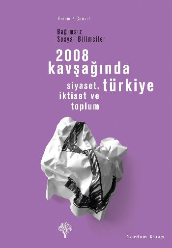 2008 Kavşağında Türkiye  Siyaset İktisat ve Toplum Bağımsız Sosyal Bilimciler