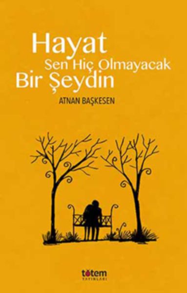 Hayat Sen Hiç Olmayacak Bir Şeydin