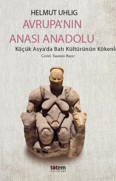 Avrupanın Anası Anadolu  Küçük Asyada Batı Kültürünün Kökenleri