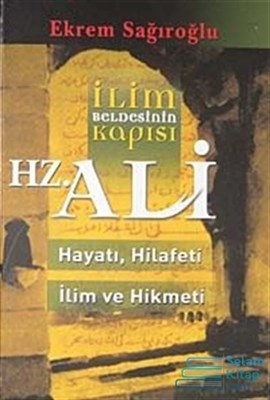 İlim Beldesinin Kapısı Hz Ali  hayatı Hilafeti İlim ve Hikmeti