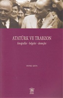 Atatürk ve Trabzon  FotoğraflarBelgelerDemeçler