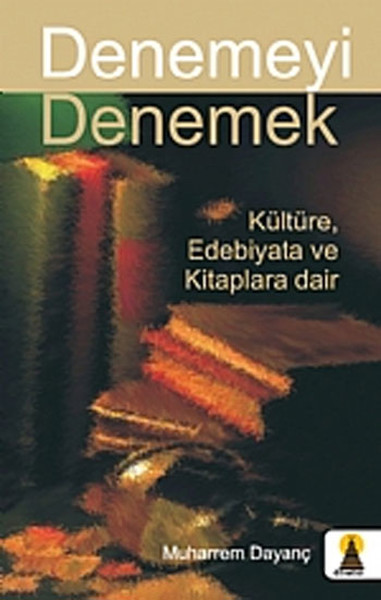 Denemeyi Denemek Kültüre Edebiyata ve Kitaplara Dair