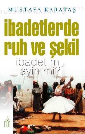 İbadetlerde Ruh ve Şekil İbadet mi Ayin mi