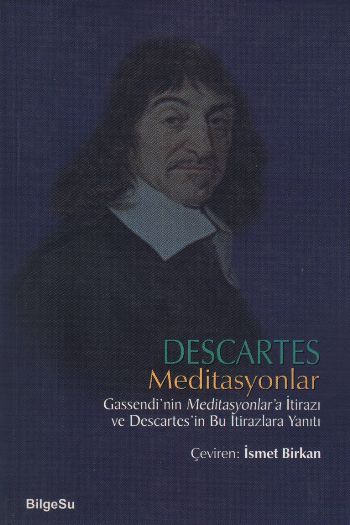 Descartes Meditasyonlar Gassendinin Meditasyonlara İtirazı ve Descartesin Bu İtirazlara Yanıtı